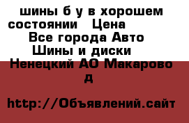 шины б/у в хорошем состоянии › Цена ­ 2 000 - Все города Авто » Шины и диски   . Ненецкий АО,Макарово д.